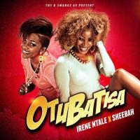 Otubatisa Lyrics - Sheebah, Irene Ntale 