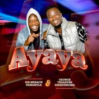 Ayaya Lyrics - Mesach Semakula ft. George Treasure Sserunkuma