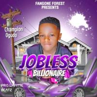 Jobless Billionaire - Champion Ogudo 