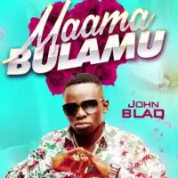 Maama Bulamu - John Blaq 