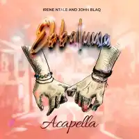 Ebbaluwa (Acapella Vocals) Lyrics - Irene Ntale ft. John Blaq