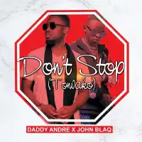 Don't Stop Lyrics - John Blaq ft. Daddy Andre