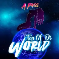 Top Of  Di World Lyrics - A Pass 