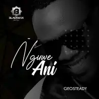 Nguwe Ani Lyrics - Geosteady 