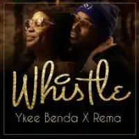 Whistle - Ykee Benda ft. Rema Namakula