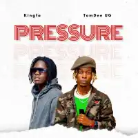 Pressure Lyrics - TomDee UG ft. KingFa