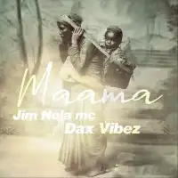 Maama - Dax Vibez ft. Jim Nola
