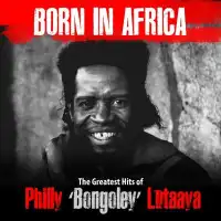 Born In Africa [ The Greatest Hits Of Philly Lutaaya Bongole] - Philly Bongole Lutaaya