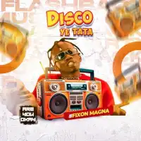 Disco Ya Taata Lyrics - Fixon Magna 