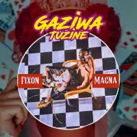 Gaziwa Tuzine Lyrics - Fixon Magna 