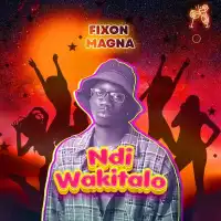 Ndi Wakitalo - Fixon Magna 