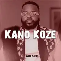 Kano koze Lyrics - Aziz Azion 