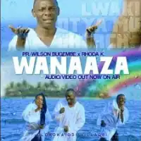 Wanaaza Lyrics - Pastor Wilson Bugembe ft. Rhoda K