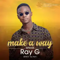 Make a Way (Mpigiza) - Ray G 