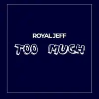 Too Much - Royal Jeff 