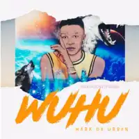 Wuhu Lyrics - Mark Da Urban 