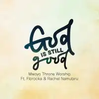 God Is Still Good Lyrics - Mwoyo Throne Worship, Florocka, Rachel Namubiru 