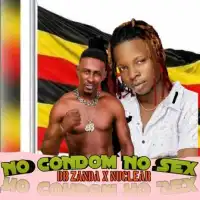No Condom No Sex - BB Zanda ft. Nuclear