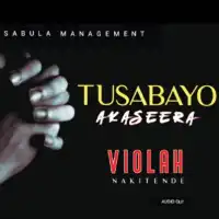 Tusabayo Akaseera (Sabula) Lyrics - Violah Nakitende 