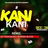 Kani Kani (Remix) Lyrics - Burden Blood ft. Uptown Muzik