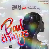 Bad Things Lyrics - Hanta UG ft. Rsm Brthrs