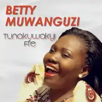 Tunakuwa Ki Ffe - Betty Muwanguzi 