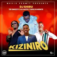 Kiziniro - DJ Shiru ft. Topic Kasente · Lil Pazzo · Tip Swizzy