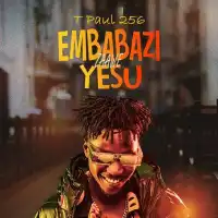 Embabazi Zaawe Yesu Lyrics - T Paul 256 