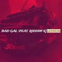 Bad Gal Lyrics - Latinum ft. Riddim K