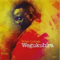 Wegukubira Lyrics - Brian Lubega 