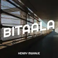 Bitaala Lyrics - Henry Mwanje 