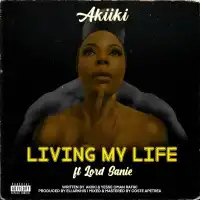 Living My Life Lyrics - Akiiki ft. Lord Sanie