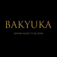 Bakyuka Lyrics - Kendri Music ft. Sai Pool