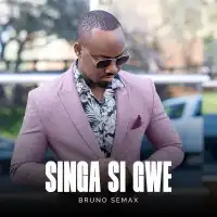 Singa Si Gwe Lyrics - Bruno Semax 