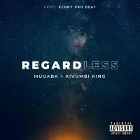 Regardless Lyrics - Mugaba ft. Kivumbi King