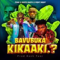 Bavubuka Kikaaki Lyrics - Chete Chete UG ft. Fyno, Sabavubuka