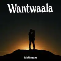 Wantwaala Lyrics - Julie Mutesasira 