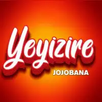 Yeyizire Lyrics - Jojobana 