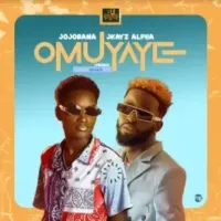 Omuyaye Lyrics - Jojobana ft. Jkayz Alpha