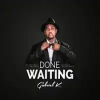 Done Waiting Lyrics - Gabriel K 