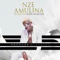 Nze Amulina Lyrics - Grenade Official 