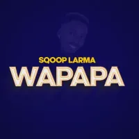 Wapapa Lyrics - Sqoop Larma 