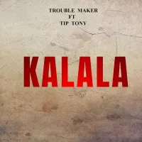 Kalala - Trouble Maker ft. Tip Tony