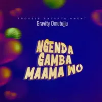 Ngenda Gamba Maama Wo - Gravity Omutujju 