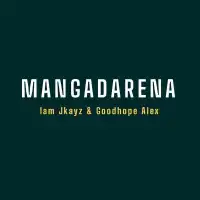 Mangadarena - Goodhope Alex ft. Iam Jkayz