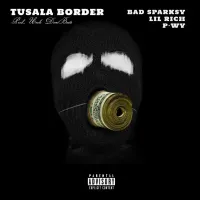 Tusala Border - Bad Sparksy ft. Lil Rich, P-WI