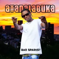 Atanalabuka Lyrics - Bad Sparksy 