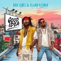 Good Idea - Elijah Kitaka, Dax Vibez 