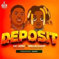 Deposit - Uncle Chumi ft. Vip Jemo