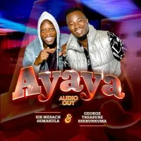 Ayaya - Mesach Semakula ft. George Treasure Sserunkuma